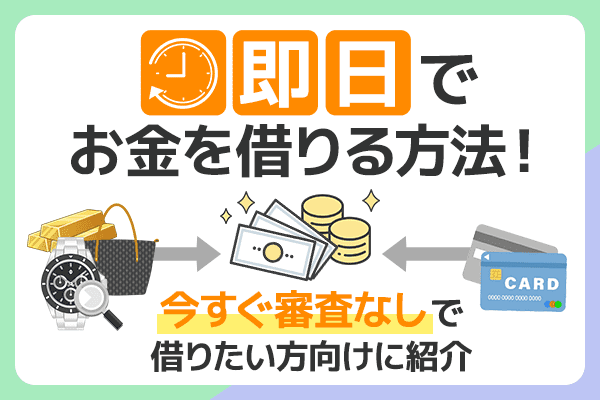 今すぐお金を借りる方法！即日融資で借りたい方や審査なしなどタイプ別に紹介